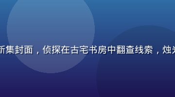 日本推理剧视频最新集封面，侦探在古宅书房中翻查线索，烛光昏黄神秘氛围浓厚