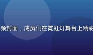 K-pop偶像团体最新MV视频封面，成员们在霓虹灯舞台上精彩表演，画面高饱和度视觉冲击强